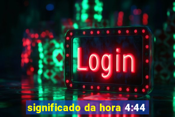 significado da hora 4:44