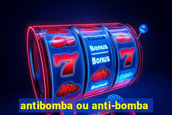 antibomba ou anti-bomba