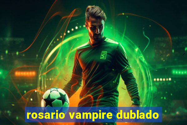 rosario vampire dublado
