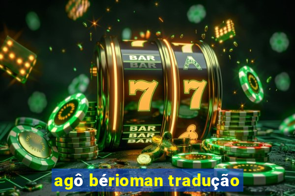 agô bérioman tradução