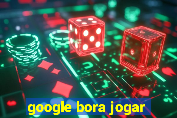 google bora jogar