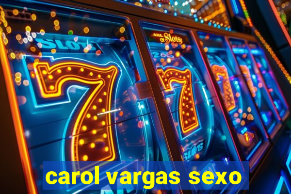 carol vargas sexo