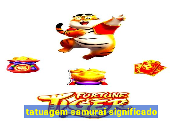 tatuagem samurai significado