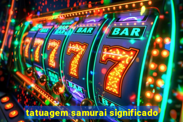 tatuagem samurai significado