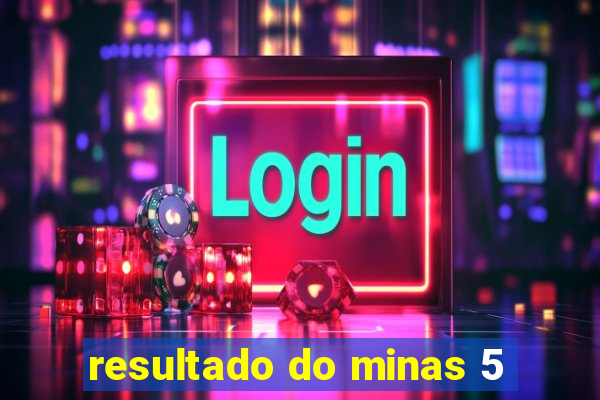 resultado do minas 5