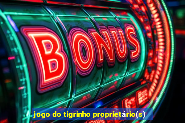 jogo do tigrinho proprietário(s)