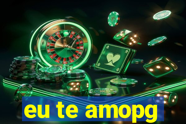 eu te amopg