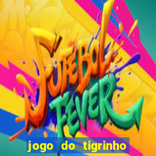 jogo do tigrinho ganha dinheiro de verdade
