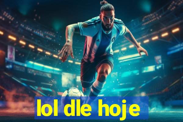 lol dle hoje