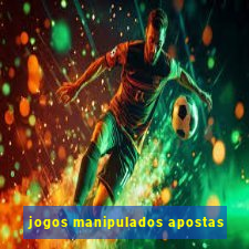 jogos manipulados apostas